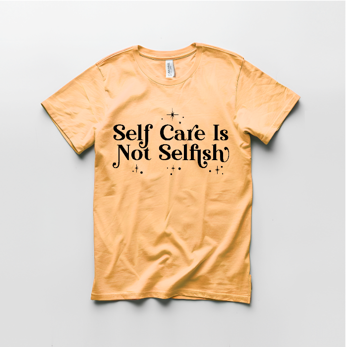 Self Care is Not Selfish Graphic T shirt