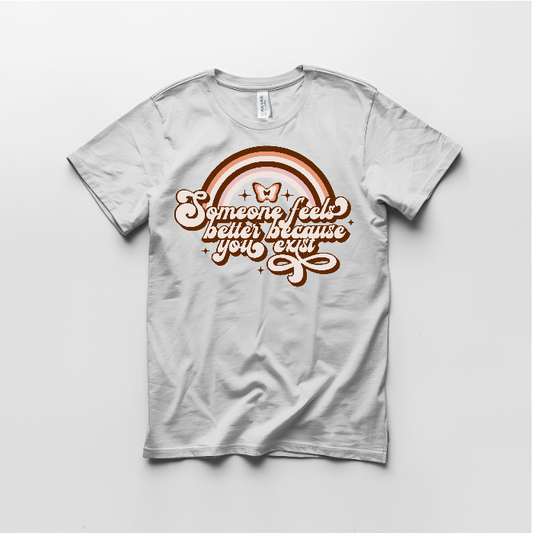 Someone Feels Better Because you Exist Graphic T shirt