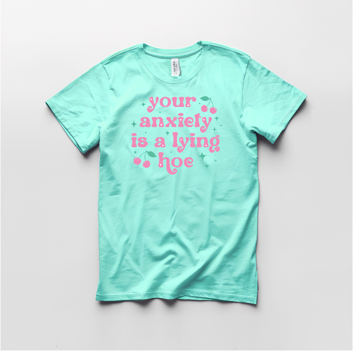 Your Anxiety is a Lying Hoe Graphic T shirt